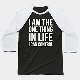 I'm The One Thing In Life I Can Control Baseball T-Shirt